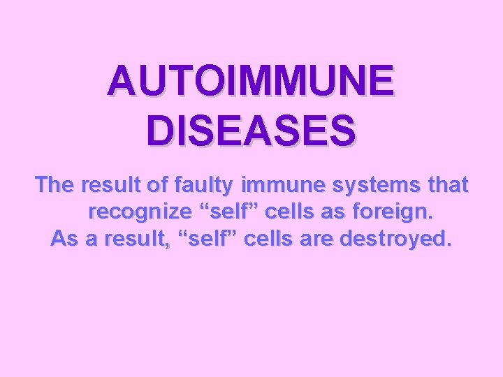 AUTOIMMUNE DISEASES The result of faulty immune systems that recognize “self” cells as foreign.