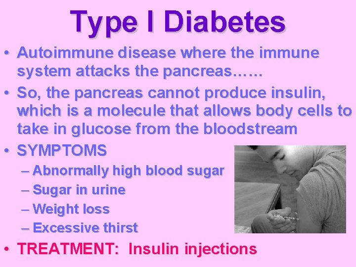 Type I Diabetes • Autoimmune disease where the immune system attacks the pancreas…… •