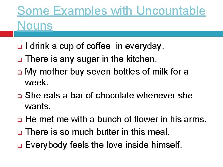 Some Examples with Uncountable Nouns q q q q I drink a cup of