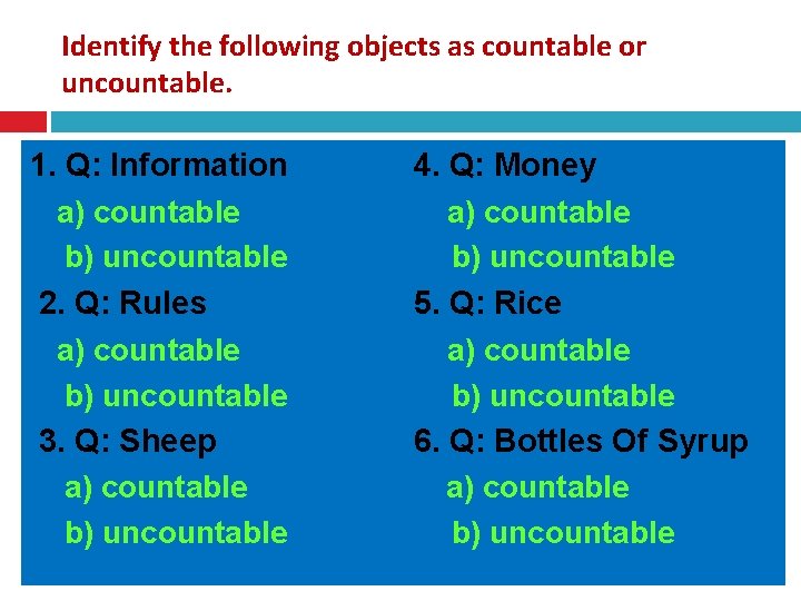 Identify the following objects as countable or uncountable. 1. Q: Information a) countable b)