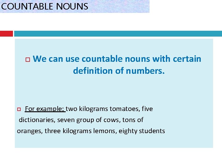 COUNTABLE NOUNS We can use countable nouns with certain definition of numbers. For example;