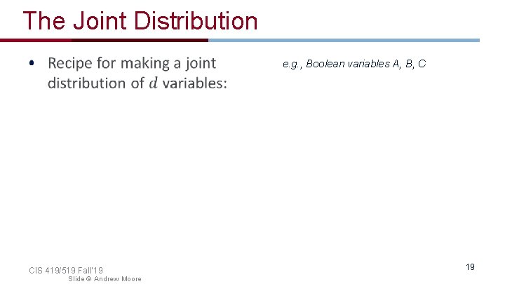 The Joint Distribution • e. g. , Boolean variables A, B, C CIS 419/519