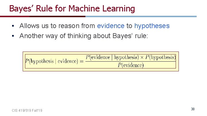 Bayes’ Rule for Machine Learning • Allows us to reason from evidence to hypotheses