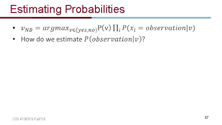 Estimating Probabilities • CIS 419/519 Fall’ 19 67 