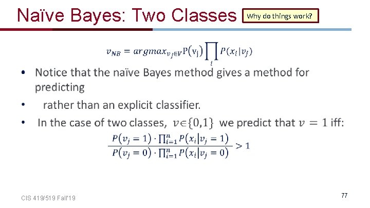 Naïve Bayes: Two Classes Why do things work? • CIS 419/519 Fall’ 19 77
