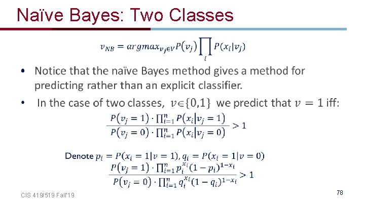 Naïve Bayes: Two Classes • CIS 419/519 Fall’ 19 78 