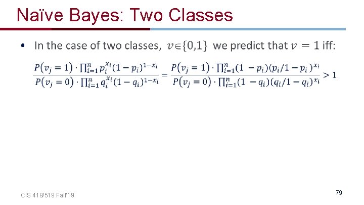 Naïve Bayes: Two Classes • CIS 419/519 Fall’ 19 79 