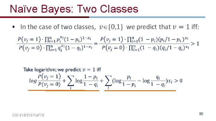 Naïve Bayes: Two Classes • CIS 419/519 Fall’ 19 80 