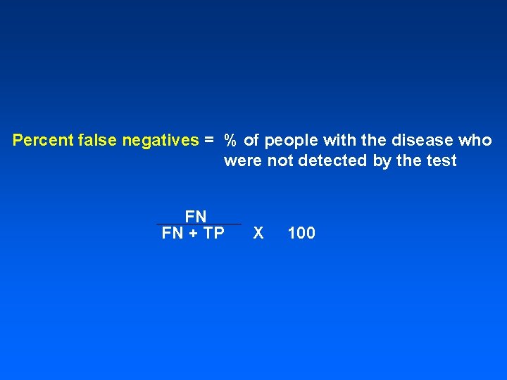 Percent false negatives = % of people with the disease who were not detected Percent false negatives = % of people with the disease who were not detected