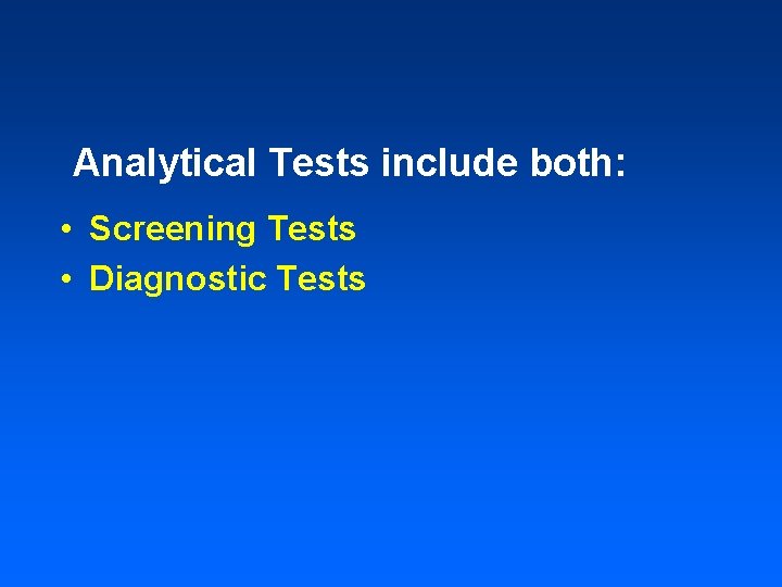 Analytical Tests include both: • Screening Tests • Diagnostic Tests Analytical Tests include both: • Screening Tests • Diagnostic Tests