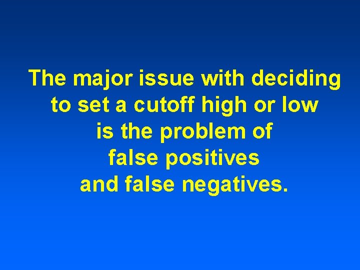 The major issue with deciding to set a cutoff high or low is the The major issue with deciding to set a cutoff high or low is the