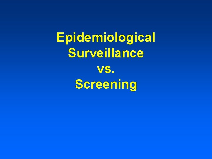 Epidemiological Surveillance vs. Screening Epidemiological Surveillance vs. Screening
