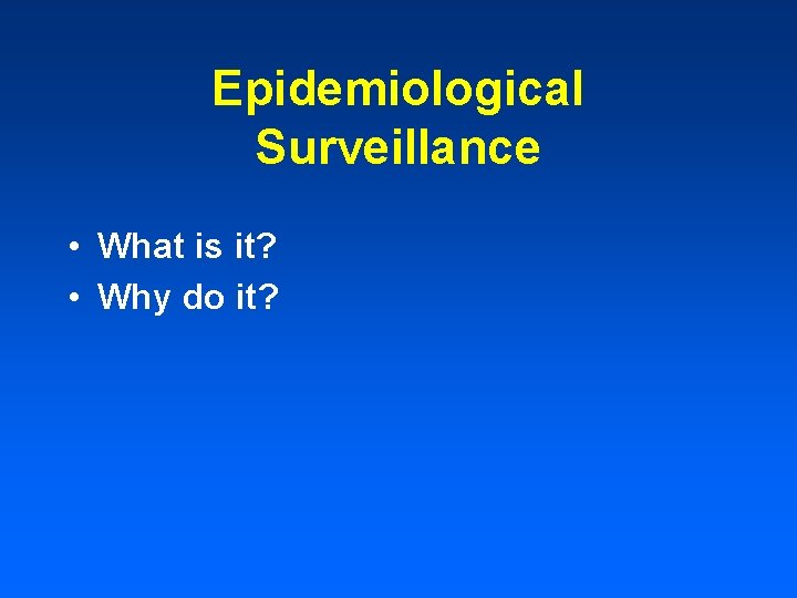 Epidemiological Surveillance • What is it? • Why do it? Epidemiological Surveillance • What is it? • Why do it?
