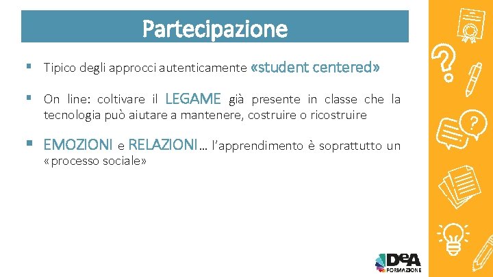 Partecipazione § Tipico degli approcci autenticamente «student centered» § On line: coltivare il LEGAME