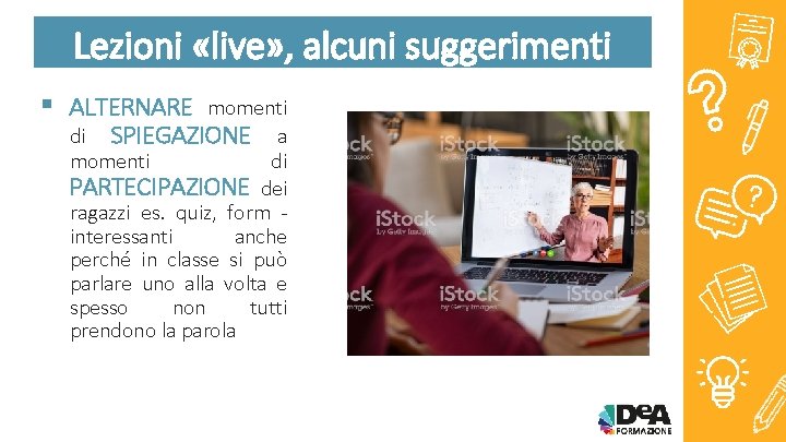 Lezioni «live» , alcuni suggerimenti § ALTERNARE momenti di SPIEGAZIONE a momenti di PARTECIPAZIONE