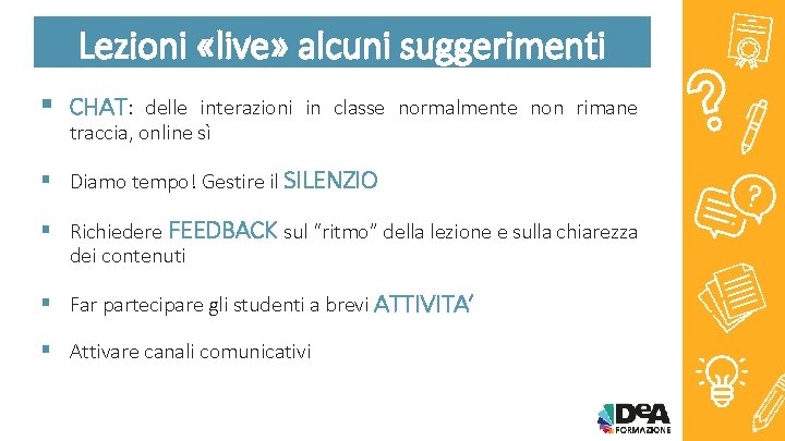 Lezioni «live» alcuni suggerimenti § CHAT: delle interazioni in classe normalmente non rimane traccia,