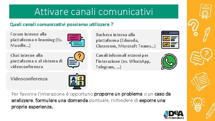 Attivare canali comunicativi Quali canali comunicativi possiamo utilizzare ? Forum interno alla piattaforma e-learning