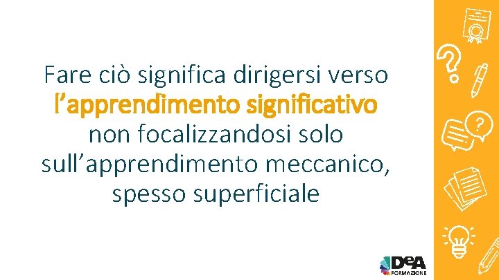 Fare ciò significa dirigersi verso l’apprendimento significativo non focalizzandosi solo sull’apprendimento meccanico, spesso superficiale