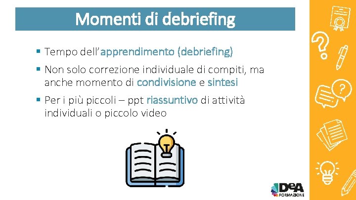 Momenti di debriefing § Tempo dell’apprendimento (debriefing) § Non solo correzione individuale di compiti,