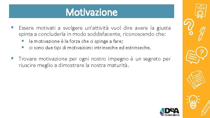 Motivazione § Essere motivati a svolgere un'attività vuol dire avere la giusta spinta a