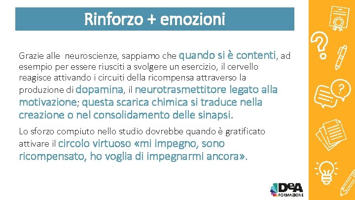 Rinforzo + emozioni Grazie alle neuroscienze, sappiamo che quando si è contenti, ad esempio