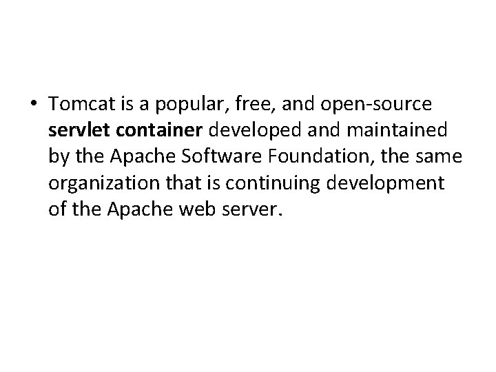  • Tomcat is a popular, free, and open-source servlet container developed and maintained
