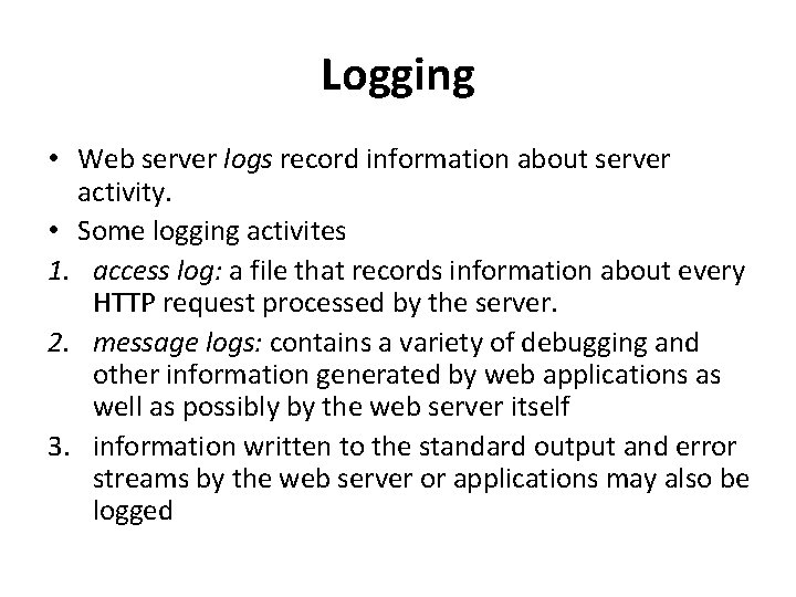 Logging • Web server logs record information about server activity. • Some logging activites