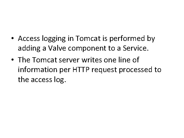 • Access logging in Tomcat is performed by adding a Valve component to