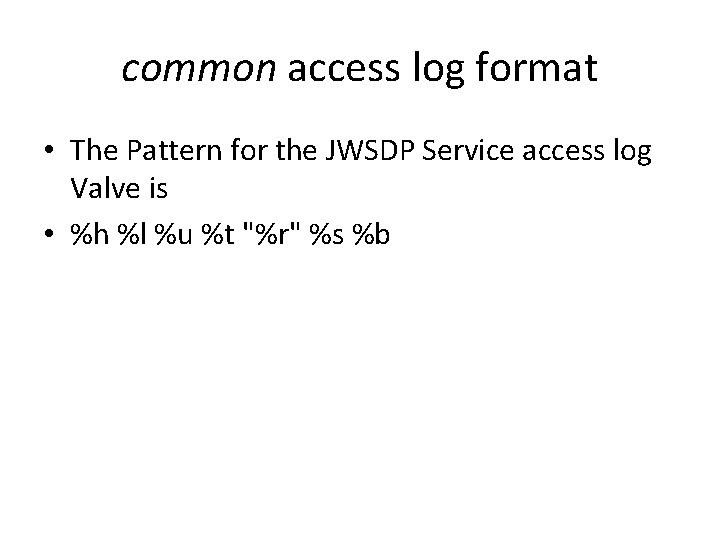 common access log format • The Pattern for the JWSDP Service access log Valve