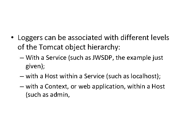  • Loggers can be associated with different levels of the Tomcat object hierarchy: