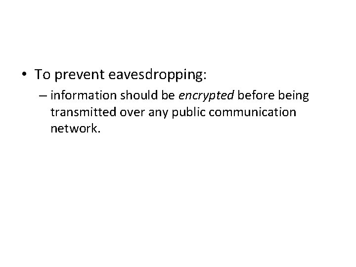 • To prevent eavesdropping: – information should be encrypted before being transmitted over