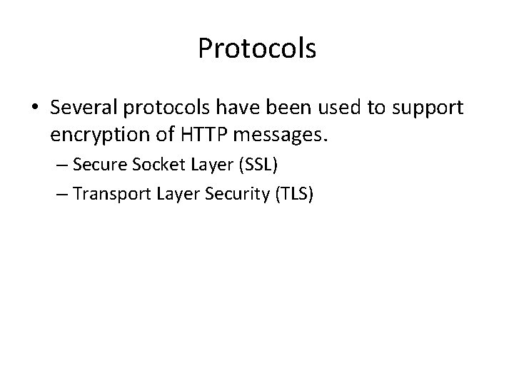 Protocols • Several protocols have been used to support encryption of HTTP messages. –