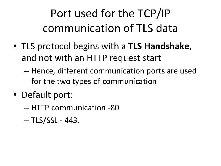 Port used for the TCP/IP communication of TLS data • TLS protocol begins with
