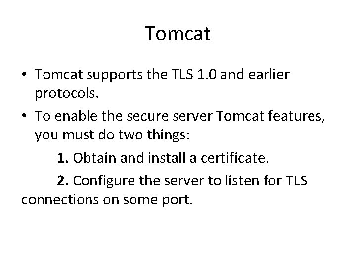 Tomcat • Tomcat supports the TLS 1. 0 and earlier protocols. • To enable