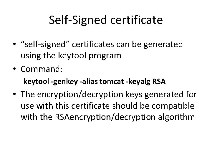 Self-Signed certificate • “self-signed” certificates can be generated using the keytool program • Command: