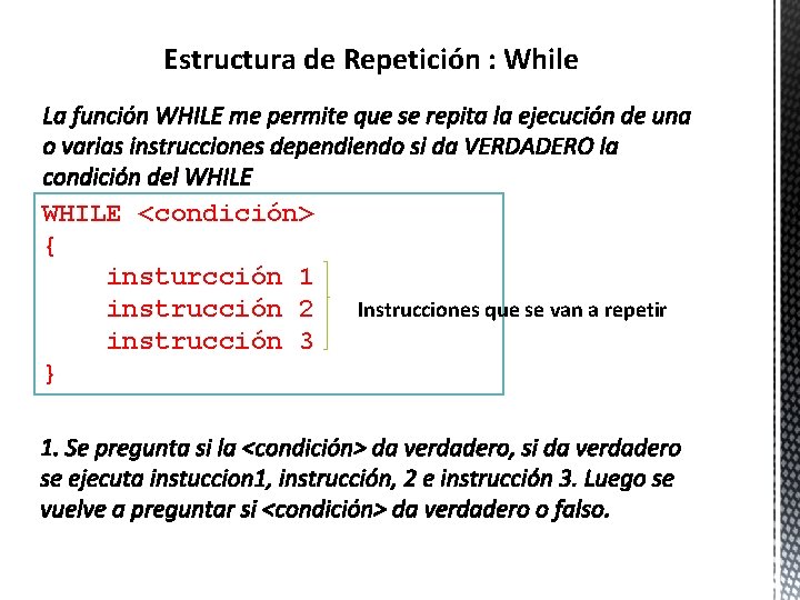 Estructura de Repetición : While WHILE <condición> { insturcción 1 instrucción 2 instrucción 3