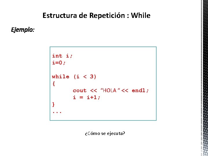 Estructura de Repetición : While int i; i=0; while (i < 3) { cout