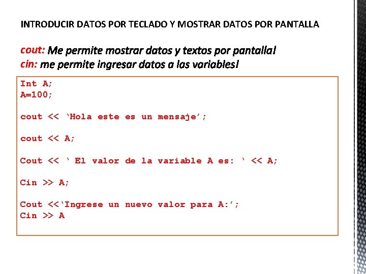 INTRODUCIR DATOS POR TECLADO Y MOSTRAR DATOS POR PANTALLA cout: cin: Int A; A=100;