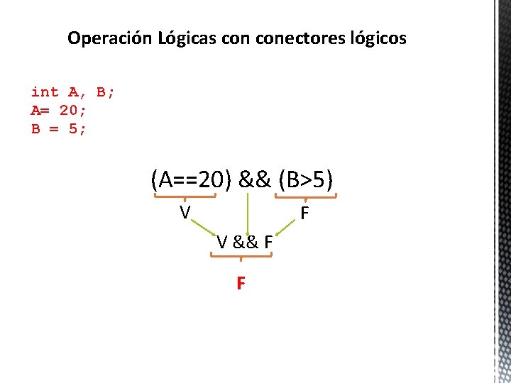 Operación Lógicas conectores lógicos int A, B; A= 20; B = 5; (A==20) &&