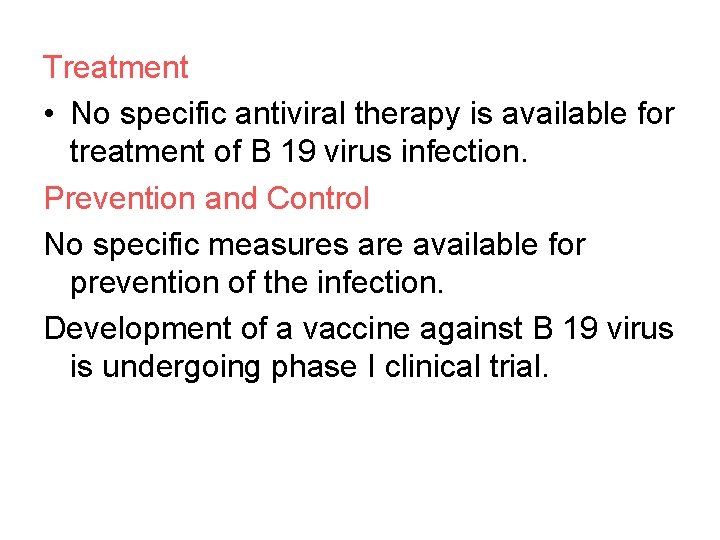 Treatment • No specific antiviral therapy is available for treatment of B 19 virus