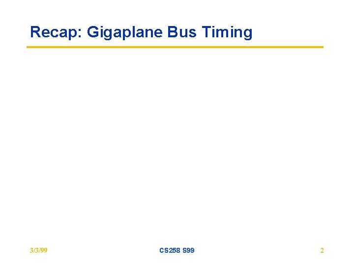 Recap: Gigaplane Bus Timing 3/3/99 CS 258 S 99 2 