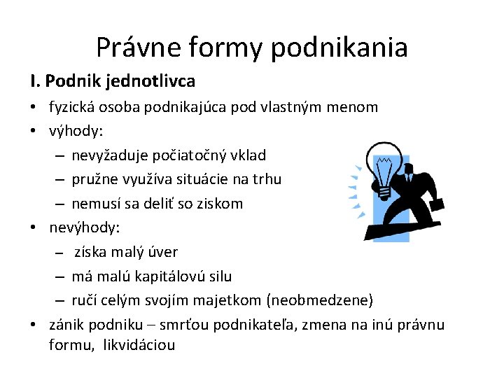 Právne formy podnikania I. Podnik jednotlivca • fyzická osoba podnikajúca pod vlastným menom •