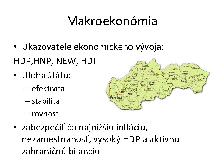 Makroekonómia • Ukazovatele ekonomického vývoja: HDP, HNP, NEW, HDI • Úloha štátu: – efektivita