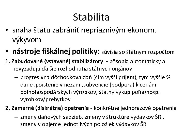 Stabilita • snaha štátu zabrániť nepriaznivým ekonom. výkyvom • nástroje fiškálnej politiky: súvisia so