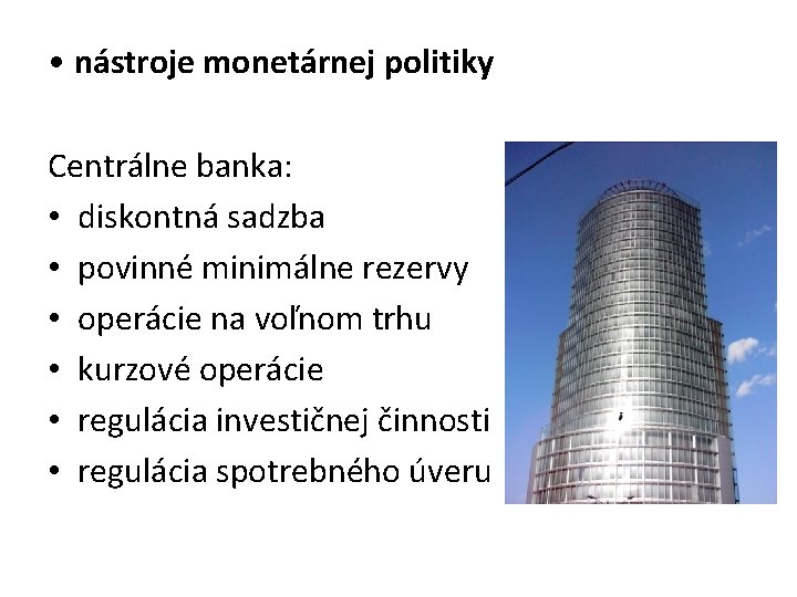  • nástroje monetárnej politiky Centrálne banka: • diskontná sadzba • povinné minimálne rezervy