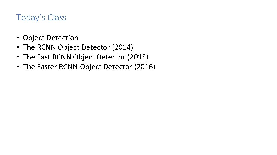 Today’s Class • • Object Detection The RCNN Object Detector (2014) The Fast RCNN Today’s Class • • Object Detection The RCNN Object Detector (2014) The Fast RCNN