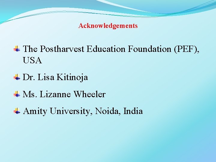 Acknowledgements The Postharvest Education Foundation (PEF), USA Dr. Lisa Kitinoja Ms. Lizanne Wheeler Amity