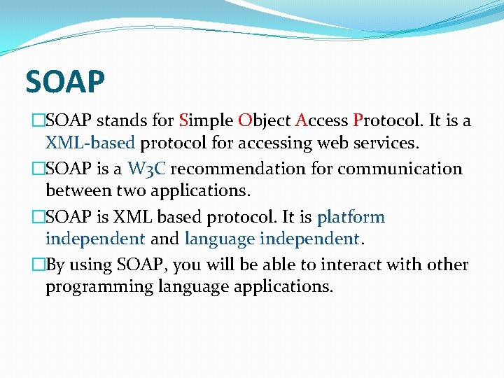 SOAP �SOAP stands for Simple Object Access Protocol. It is a XML-based protocol for