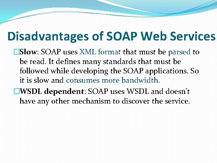 Disadvantages of SOAP Web Services �Slow: SOAP uses XML format that must be parsed