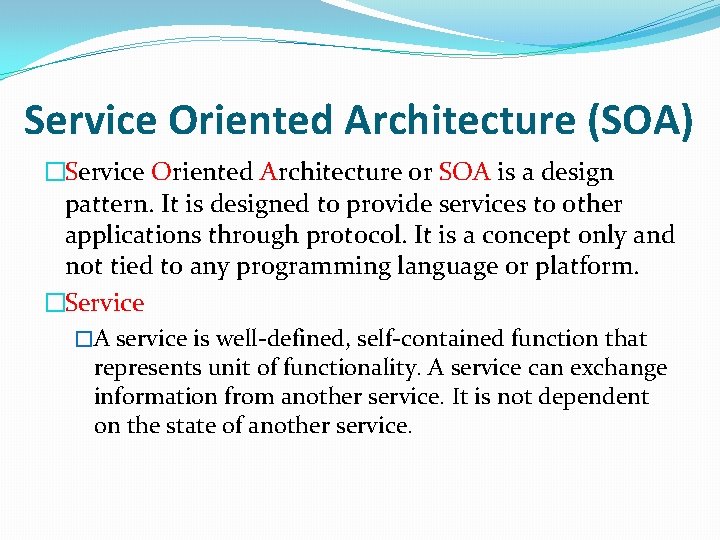 Service Oriented Architecture (SOA) �Service Oriented Architecture or SOA is a design pattern. It